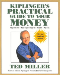 Kiplinger's Practical Guide to Your Money: Keep More of It, Make It Grow, Enjoy It, Protect It, Pass It On (Kiplinger's Personal Finance) Kiplinger's Personal Finance Magazine Editors