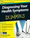 Diagnosing Your Health Symptoms For Dummies®