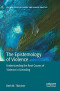 The Epistemology of Violence: Understanding the Root Causes of Violence in Schooling (Critical Political Theory and Radical Practice)