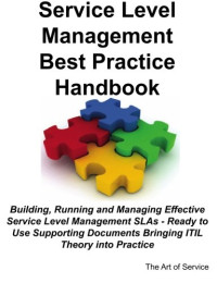 Service Level Management Best Practice Handbook: Building, Running and Managing Effective Service Level Management SLAs - Ready to Use Supporting Documents Bringing ITIL Theory into Practice