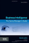 Business Intelligence, Second Edition: The Savvy Manager's Guide (The Morgan Kaufmann Series on Business Intelligence)