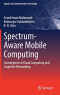 Spectrum-Aware Mobile Computing: Convergence of Cloud Computing and Cognitive Networking (Signals and Communication Technology)