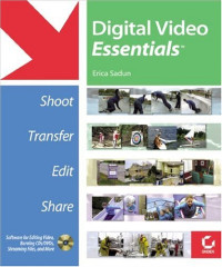 Digital Video Essentials: Shoot, Transfer, Edit, Share