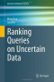 Ranking Queries on Uncertain Data (Advances in Database Systems)