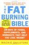 The Fat-Burning Bible : 28 Days of Foods, Supplements, and Workouts that Help You Lose Weight