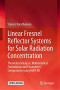 Linear Fresnel Reflector Systems for Solar Radiation Concentration: Theoretical Analysis, Mathematical Formulation and Parameters’ Computation using MATLAB