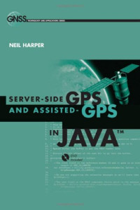 Server-side GPS and Assisted-GPS in Java (Artech House Gnss Technologies and Applications)