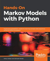 Hands-On Markov Models with Python: Implement probabilistic models for learning complex data sequences using the Python ecosystem