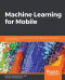 Machine Learning for Mobile: Practical guide to building intelligent mobile applications powered by machine learning