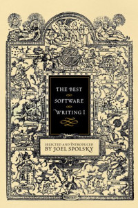 The Best Software Writing I: Selected and Introduced by Joel Spolsky