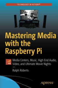 Mastering Media with the Raspberry Pi: Media Centers, Music, High End Audio, Video, and Ultimate Movie Nights