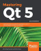 Mastering Qt  5: Create stunning cross-platform applications using C++ with Qt Widgets and QML with Qt Quick, 2nd Edition