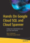 Hands On Google Cloud SQL and Cloud Spanner: Deployment, Administration and Use Cases with Python