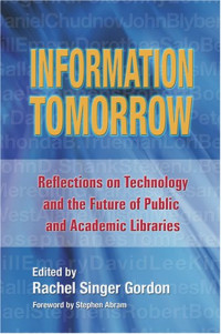 Information Tomorrow; Reflections on Technology ad the Future of Public and Academic Libraries