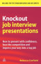 Knockout Job Interview Presentations: How to Present with Confidence, Beat the Competition and Impress Your Way into a Top Job (Career Success)