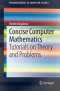 Concise Computer Mathematics: Tutorials on Theory and Problems (SpringerBriefs in Computer Science)