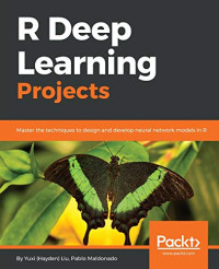 R Deep Learning Projects: Master the techniques to design and develop neural network models in R