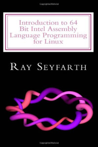 Introduction to 64 Bit Intel Assembly Language Programming for Linux