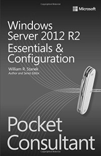 Windows Server 2012 R2 Pocket Consultant Volume 1: Essentials &amp; Configuration