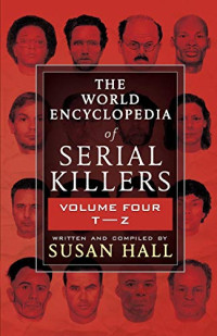 THE WORLD ENCYCLOPEDIA OF SERIAL KILLERS: Volume Four T-Z