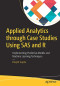 Applied Analytics through Case Studies Using SAS and R: Implementing Predictive Models and Machine Learning Techniques