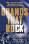 Brands That Rock: What Business Leaders Can Learn from the World of Rock and Roll