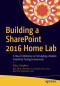 Building a SharePoint 2016 Home Lab: A How-To Reference on Simulating a Realistic SharePoint Testing Environment