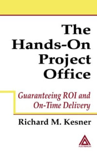 The Hands-On Project Office: Guaranteeing ROI and On-Time Delivery