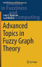 Advanced Topics in Fuzzy Graph Theory (Studies in Fuzziness and Soft Computing (375))