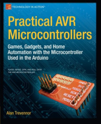 Practical AVR Microcontrollers: Games, Gadgets, and Home Automation with the Microcontroller Used in the Arduino (Technology in Action)