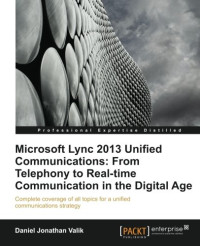 Microsoft Lync 2013 Unified Communications: From Telephony to Real Time Communication in the Digital Age