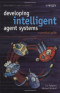 Developing Intelligent Agent Systems: A Practical Guide (Wiley Series in Agent Technology)