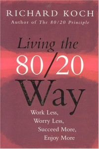 Living The 80/20 Way : Work Less, Worry Less, Succeed More, Enjoy More