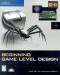 Beginning Game Level Design (Premier Press Game Development)