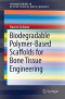 Biodegradable Polymer-Based Scaffolds for Bone Tissue Engineering (SpringerBriefs in Applied Sciences and Technology)