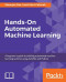 Hands-On Automated Machine Learning: A beginner's guide to building automated machine learning systems using AutoML and Python