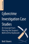 Cybercrime Investigation Case Studies: An Excerpt from Placing the Suspect Behind the Keyboard