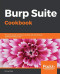 Burp Suite Cookbook: Practical recipes to help you master web penetration testing with Burp Suite