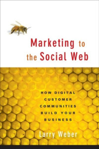 Marketing to the Social Web: How Digital Customer Communities Build Your Business