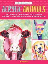 Colorways: Acrylic Animals: Tips, techniques, and step-by-step lessons for learning to paint whimsical artwork in vibrant acrylic