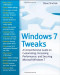 Windows 7 Tweaks: A Comprehensive Guide on Customizing, Increasing Performance, and Securing Microsoft Windows 7