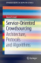 Service-Oriented Crowdsourcing: Architecture, Protocols and Algorithms (SpringerBriefs in Computer Science)