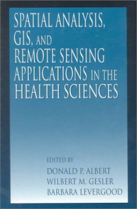 Spatial Analysis, GIS and Remote Sensing: Applications in the Health Sciences