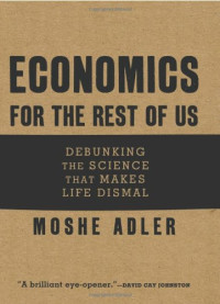 Economics for the Rest of Us: Debunking the Science that Makes Life Dismal