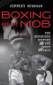 Boxing and the Mob: The Notorious History of the Sweet Science