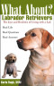 What About Labrador Retrievers: The Joy and Realities of Living with a Lab