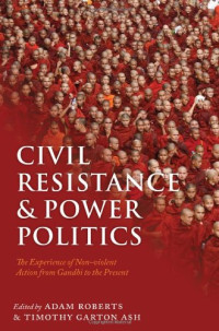 Civil Resistance and Power Politics: The Experience of Non-violent Action from Gandhi to the Present