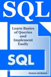 Sql: Learn Basics of Queries and Implement Easily (sql programming, SQL 2016, sql database programming, sql for beginners, sql beginners guide, sql ... sql workbook,sql guide,MSSQL) (Volume 1)