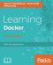 Learning Docker - Second Edition: Build, ship, and scale faster