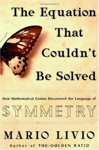 The Equation That Couldn't Be Solved: How Mathematical Genius Discovered the Language of Symmetry